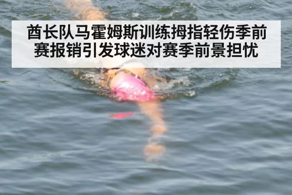 酋长队马霍姆斯训练拇指轻伤季前赛报销引发球迷对赛季前景担忧